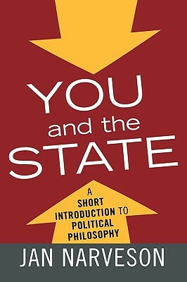 You and the State: A Fairly Brief Introduction to Political Philosophy by Jan Narveson