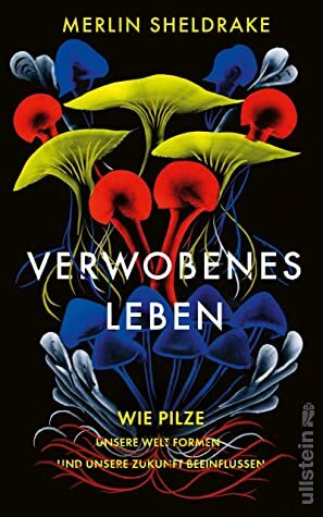 Verwobenes Leben: Wie Pilze unsere Welt formen und unsere Zukunft beeinflussen by Merlin Sheldrake, Sebastian Vogel