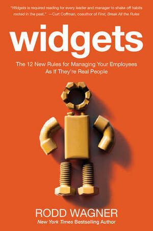 Widgets: The 12 New Rules for Managing Your Employees As If They're Real People by Rodd Wagner