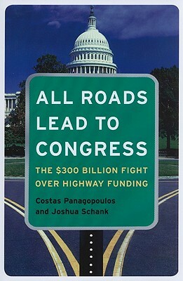 All Roads Lead to Congress: The $300 Billion Fight Over Highway Funding by Costas Panagopoulos, Joshua Schank