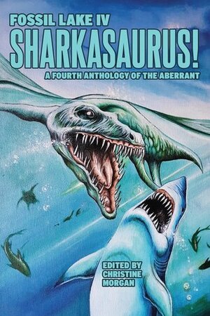 Fossil Lake IV: Sharkasaurus by Christine Morgan, Oliver Smith, Justin Short, Emma Tonkin, David Barbee, Ken Goldman, Amber Fallon