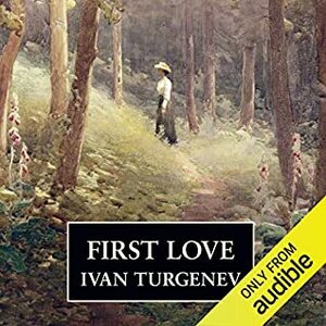 First Love by Ivan Sergeyevich Turgenev