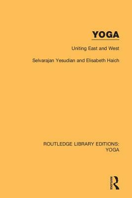 Yoga: Uniting East and West by Selvarajan Yesudian, Elisabeth Haich