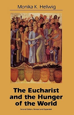 Eucharist and the Hunger of the World, Second Edition by Monika K. Hellwig