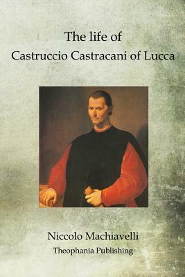 The life of Castruccio Castracani of Lucca by Niccolò Machiavelli