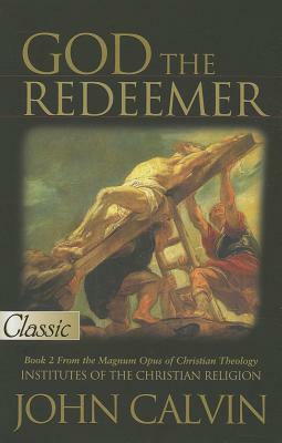 God the Redeemer, Book 2: From the Magnum Opus of Christian Theology by John Calvin