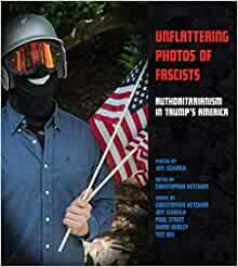 Unflattering Photos of Fascists: Authoritarianism in Trump's America by Christopher Ketcham