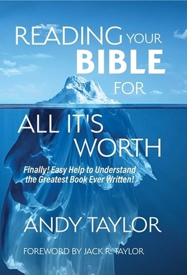 Reading Your Bible for All It's Worth: Finally! Easy Help to Understand the Greatest Book Ever Written! by Andy Taylor