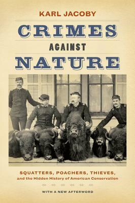 Crimes Against Nature: Squatters, Poachers, Thieves, and the Hidden History of American Conservation by Karl Jacoby