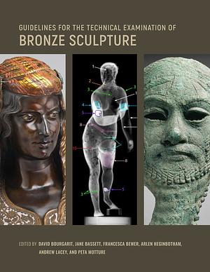 Guidelines for the Technical Examination of Bronze Sculpture by Andrew Lacey, Arlen Heginbotham, David Bourgarit, Jane Bassett, Francesca Bewer, Peta Motture