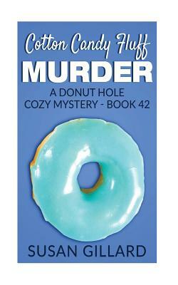 Cotton Candy Fluff Murder: A Donut Hole Cozy Mystery - Book 42 by Susan Gillard