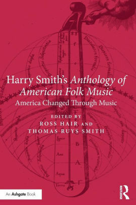 Harry Smith's Anthology of American Folk Music: America changed through music by Thomas Ruys Smith, Ross Hair