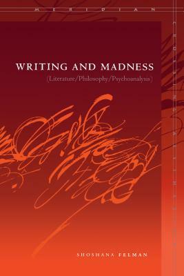 Writing and Madness: (literature/Philosophy/Psychoanalysis) by Shoshana Felman