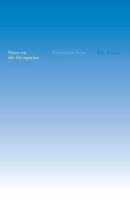 Notes on the Occupation: Palestinian Lives by Eric Hazan