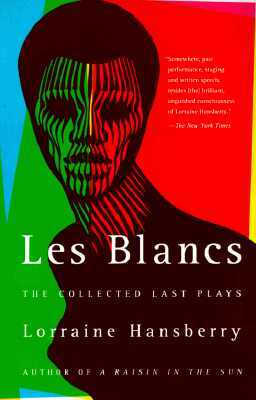 Les Blancs: The Collected Last Plays: The Drinking Gourd/What Use Are Flowers? by Lorraine Hansberry