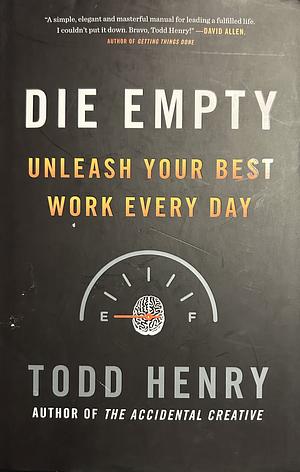 Die Empty: Unleash Your Best Work Every Day by Todd Henry