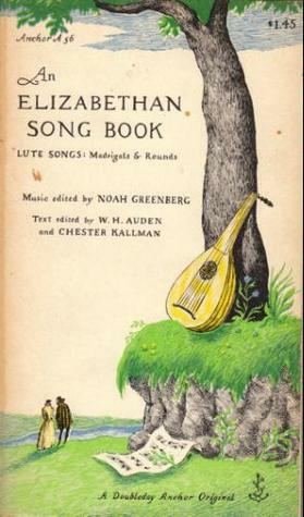 An Elizabethan Song Book: Lute Songs: Madrigals & Rounds by Noah Greenberg, John Donne, W.H. Auden, William Shakespeare, Ben Jonson, Chester Kallman