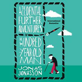 The Accidental Further Adventures of the Hundred-Year-Old Man by Jonas Jonasson