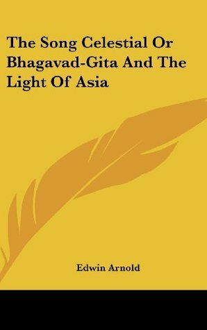 The Song Celestial or Bhagavad-Gita and the Light of Asia by Edwin Arnold