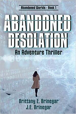 Abandoned Desolation by J.E. Brinegar, Brittany E. Brinegar