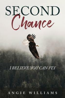 Second Chance: I Believe You Can Fly by Angie Williams