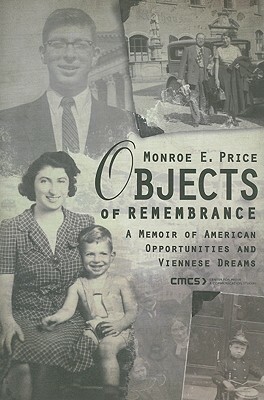 Objects of Remembrance: A Memoir of American Opportunities and Viennese Dreams by Monroe E. Price