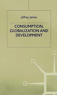 Consumption, Globalization and Development by J. James