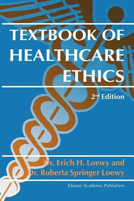 Textbook of Healthcare Ethics by Erich E. H. Loewy, Roberta Springer Loewy