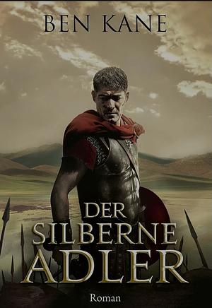 Der silberne Adler by Ben Kane