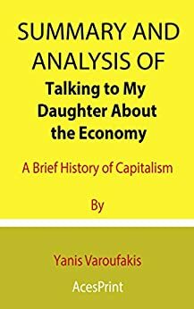 Summary and Analysis of Talking to My Daughter About the Economy: A Brief History of Capitalism By Yanis Varoufakis by Acesprint