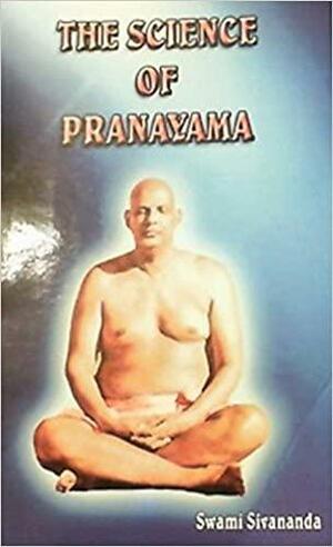 The science Of Pranayama by Sivananda Saraswati, Sivananda Saraswati