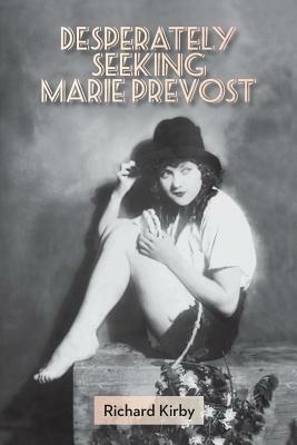 Desperately Seeking Marie Prevost by Richard Kirby