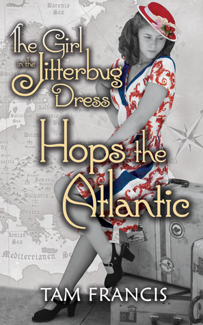 The Girl in the Jitterbug Dress Hops the Atlantic (Jitterbug Dress Series 2) by Tam Francis