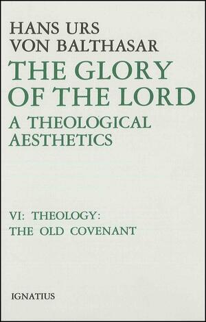 The Glory of the Lord, Vol. 6 by Hans Urs von Balthasar