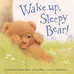 Wake Up, Sleepy Bear by John Butler, Christine Morton-Shaw, Greg Shaw