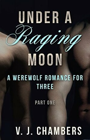 Under A Raging Moon: Part One by V.J. Chambers