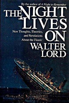 The Night Lives On: New Thoughts, Theories, and Revelations About the Titanic by Walter Lord, Walter Lord