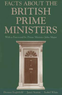 Facts about the British Prime Ministers by Dermot J. T. Englefield, Janet Seaton, Isobel White