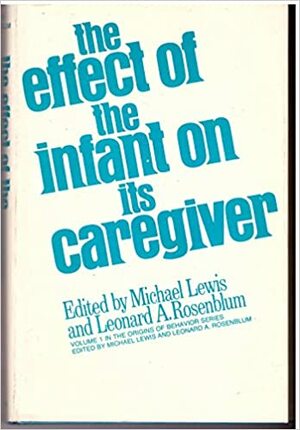 The Effect of the Infant on Its Caregiver by Leonard A. Rosenblum, Michael Lewis