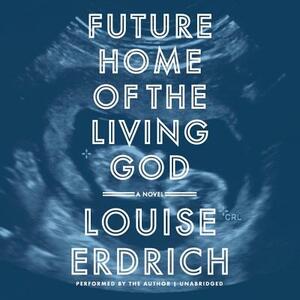 Future Home of the Living God by Louise Erdrich