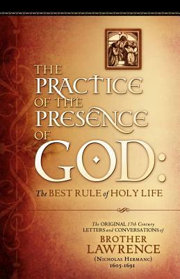 The Practice of the Presence of God: The Original 17th Century Letters and Conversations of Brother Lawrence by Brother Lawrence