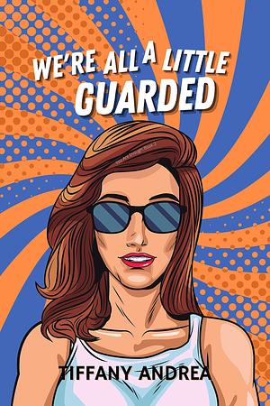 We're All a Little Guarded: A closed-door, emotional, women's fiction novel by TIffany Andrea, TIffany Andrea
