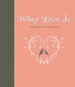 What Love Is: A Fable for Couples by Carol Lynn Pearson