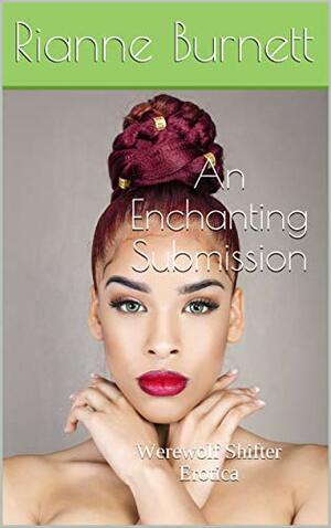 An Enchanting Submission: Werewolf Shifter Erotica by Rianne Burnett