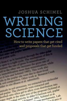 Writing Science: How to Write Papers That Get Cited and Proposals That Get Funded by Joshua Schimel