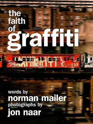 The Faith of Graffiti by Jon Naar, Norman Mailer