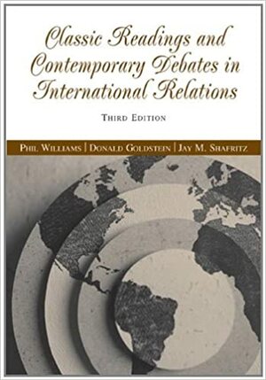 Classic Readings and Contemporary Debates in International Relations by Donald M. Goldstein, Phil Williams, Jay M. Shafritz