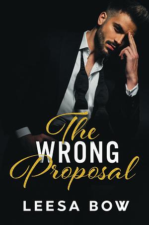 The Wrong Proposal by Leesa Bow, Leesa Bow