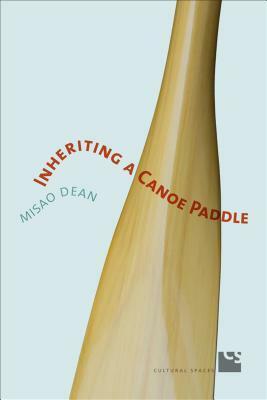 Inheriting a Canoe Paddle: The Canoe in Discourses of English-Canadian Nationalism by Misao Dean