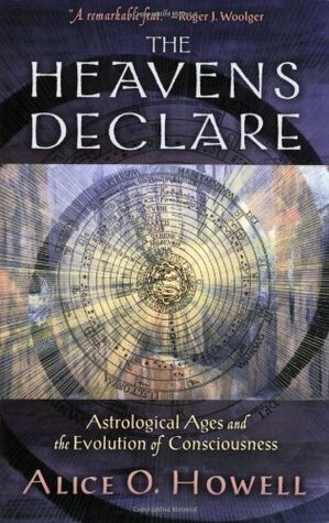 The Heavens Declare: Astrological Ages and the Evolution of Consciousness by Alice O. Howell